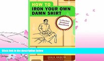 read here  How to Iron Your Own Damn Shirt: The Perfect Husband Handbook Featuring Over 50
