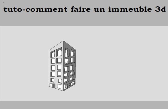 tuto-comment faire un immeuble 3d ?