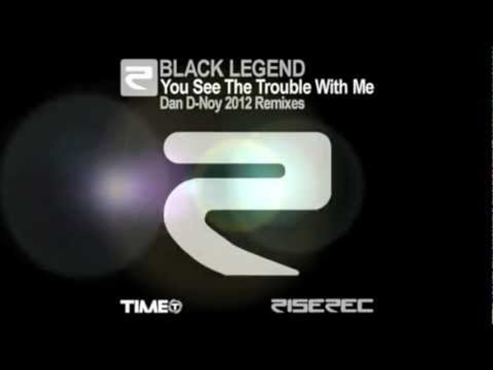 Black Legend - You See The Trouble With Me (Dan D-Noy Remix Edit 2012)