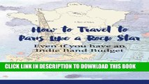 [PDF] How To Travel To Paris Like a Rock Star: Even if You Have an Indie Band Budget Popular