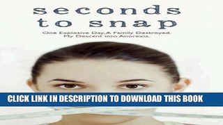 [PDF] Seconds to Snap: One Explosive Day. A Family Destroyed. My Descent into Anorexia. Popular
