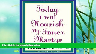 FULL ONLINE  Today I Will Nourish My Inner Martyr: Affirmations for Cynics
