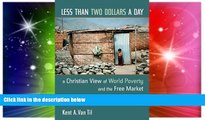 FREE PDF  Less Than Two Dollars a Day: A Christian View of World Poverty and the Free Market  BOOK