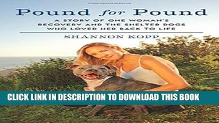 [PDF] Pound for Pound: A Story of One Woman s Recovery and the Shelter Dogs Who Loved Her Back to