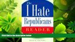 FULL ONLINE  The I Hate Republicans Reader: Why the GOP Is Totally Wrong About Everything (