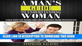 [PDF] A Man s Guide to Understanding Women: Learn How She Thinks And Save Yourself From