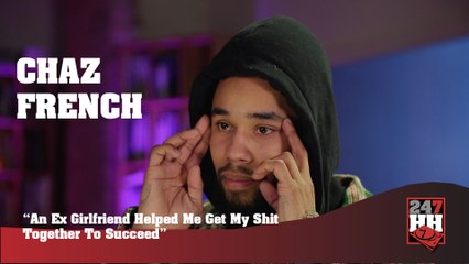 Chaz French -An Ex Girlfriend Helped Me Get My Shit Together To Succeed (247HH Exclusive)