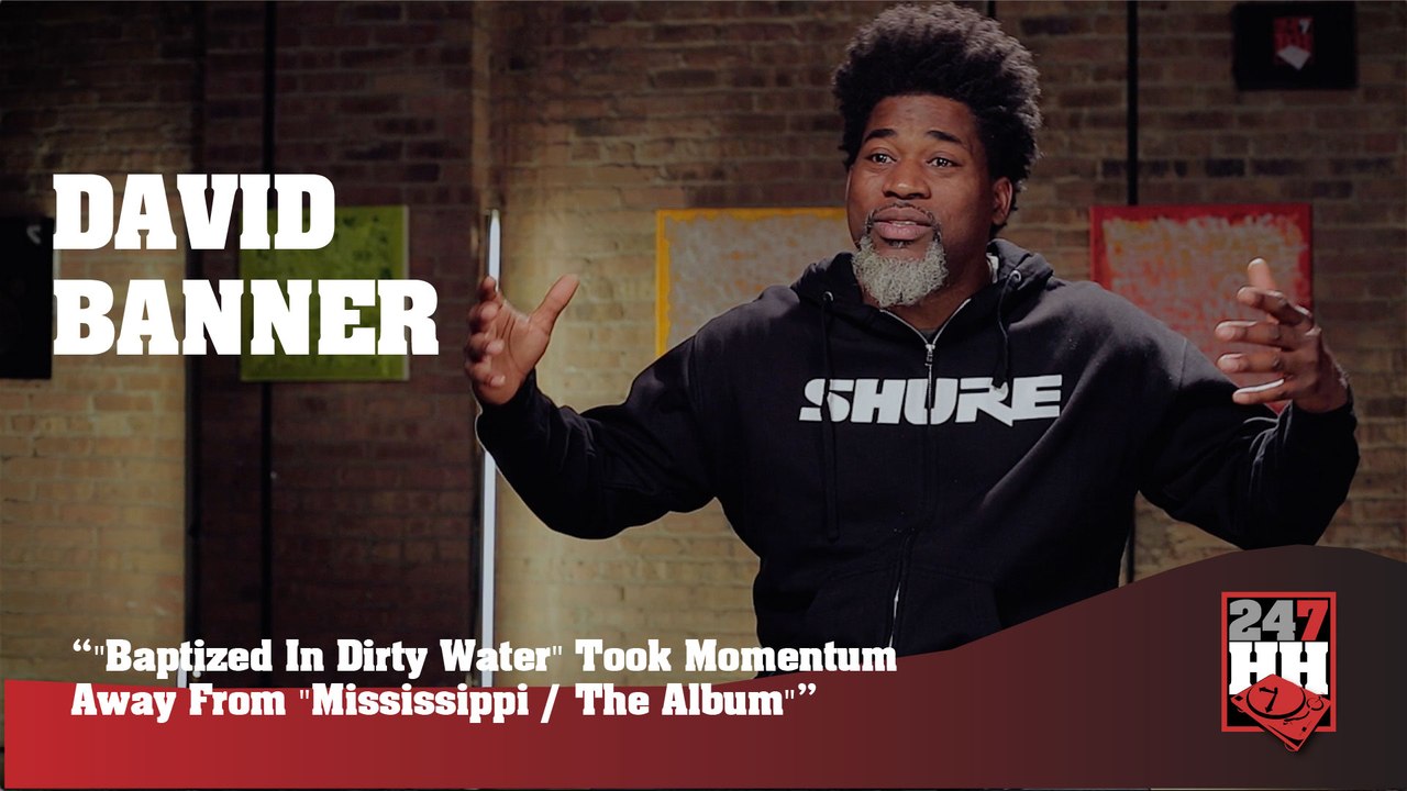 David Banner -"Baptized In Dirty Water" Took Momentum From "Mississippi: The Album"(247HH Exclusive) (247HH Exclusive)