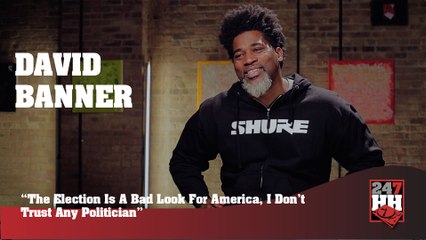 David Banner - The Election Is A Bad Look For America, Don't Trust Any Politician (247HH Exclusive) (247HH Exclusive)