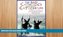 FULL ONLINE  The Bad Catholic s Guide to the Catechism: A Faithful, Fun-Loving Look at Catholic