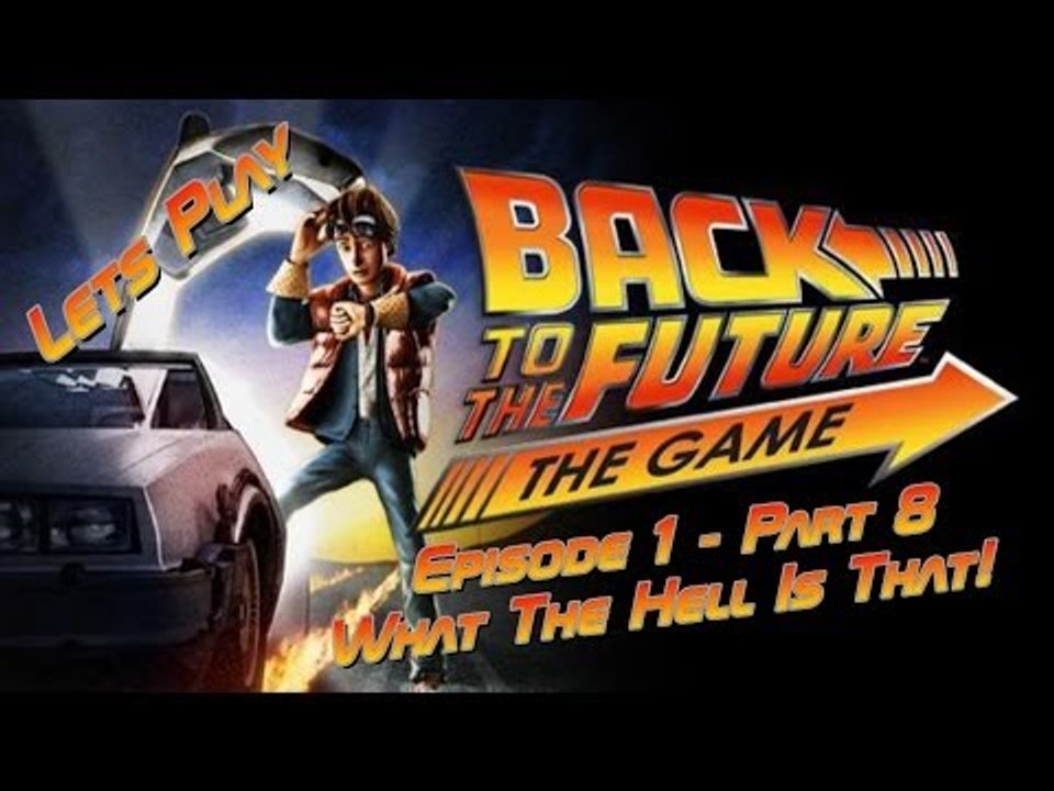 Let's Play Back To The Future: The Game - Episode 1 - Part 8 - What The Hell Is That!