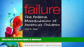 READ BOOK  Failure: The Federal Miseducation of America s Children (Independent Institute Studies