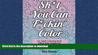 READ THE NEW BOOK Sh*t You Can F*ckin  Color: An Adult Coloring Book Filled With Wonderful Swear