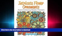 PDF ONLINE Intricate Flower Ornaments: Adult Coloring Books Flowers (Flower Ornaments and Art Book