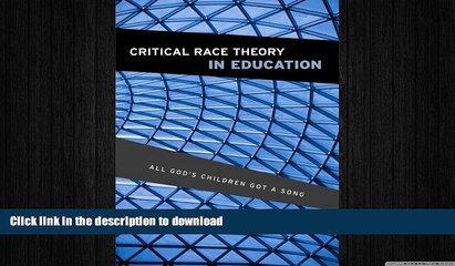 GET PDF  Critical Race Theory in Education: All God s Children Got a Song  BOOK ONLINE