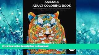 READ THE NEW BOOK Animals Adult Coloring Book: A Coloring Book For Adults Featuring Stress