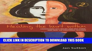 [PDF] Healing the Hurt Within: Understand Self-Injury and Self-Harm, and Heal the Emotional Wounds