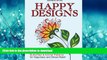 READ THE NEW BOOK Happy Designs: 101 Amazing Flower, Butterflies   Animal Patterns for Happiness