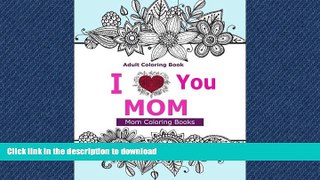 DOWNLOAD Adult Coloring Books: I Love You MOM: A Coloring Book for Mom Featuring Beautiful Hand