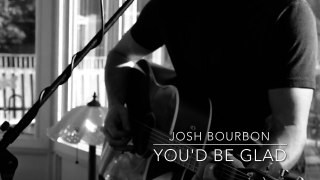 You'd Be Glad - Josh Bourbon - Original