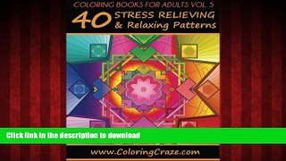READ THE NEW BOOK Coloring Books For Adults Volume 5: 40 Stress Relieving And Relaxing Patterns,