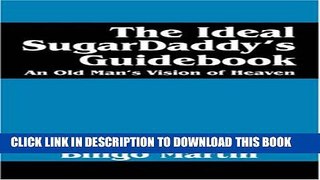 [PDF] The Ideal SugarDaddy s Guidebook: An Old Man s Vision of Heaven Full Online