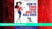 READ THE NEW BOOK How to Train Your Boss to Roll Over: Tips to Becoming a Top Dog FREE BOOK ONLINE