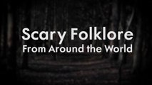 Scary Folklore from Around the World - Myxtv