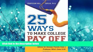 READ book  25 Ways to Make College Pay Off: Advice for Anxious Parents from a Professor Who s See