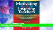 Must Have PDF  Motivating   Inspiring Teachers: The Educational Leader s Guide for Building Staff