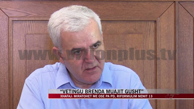 Fatmir Xhafaj: Vetingu brenda muajit gusht - News, Lajme - Vizion Plus