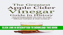 Collection Book The Greatest Apple Cider Vinegar Guide In History: The Ultimate Guide On How To