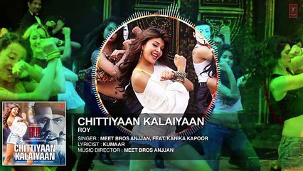 Chittiyaan Kalaiyaan  FULL AUDIO SONG   Roy   Meet Bros Anjjan Kanika Kapoor   T-SERIES
