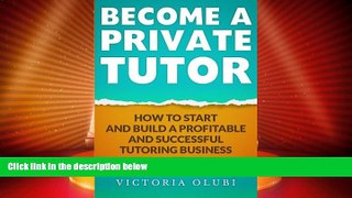 Big Deals  Become A Private Tutor: How To Start And Build A Profitable And Successful Tutoring
