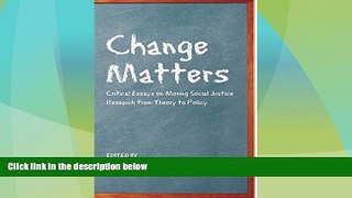 Must Have PDF  Change Matters: Critical Essays on Moving Social Justice Research from Theory to
