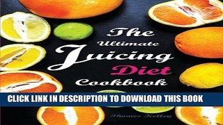 [PDF] The Ultimate Juicing Diet Cookbook: Juicing Recipes for Weight Loss Popular Online