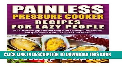[PDF] Painless Pressure Cooker Recipes For Lazy People: 50 Surprisingly Simple Pressure Cooker