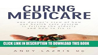 [PDF] Curing Medicare: One doctor s view of how our health care system is failing the elderly and