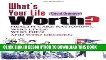 What s Your Life Worth?: Health Care Rationing... Who Lives? Who Dies? And Who Decides? Hardcover