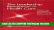 [PDF] The Leadership Revolution in Health Care: Altering Systems, Changing Behaviors Full Online