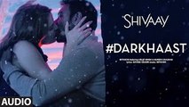 DARKHAAST Full Audio Song --  SHIVAAY --  Arijit Singh & Sunidhi Chauhan - Ajay Devgn