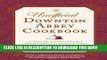 [PDF] The Unofficial Downton Abbey Cookbook: From Lady Mary s Crab Canapes to Mrs. Patmore s