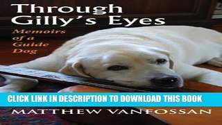 Through Gilly s Eyes: Memoirs of a Guide Dog Hardcover