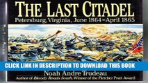 [PDF] The Last Citadel: Petersburg, Virginia June 1864-April 1865 Popular Collection