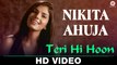 Teri Hi Hoon HD Video Song Nikita Ahuja 2016 New Hindi Songs
