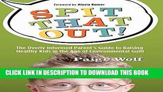 [PDF] Spit that Out!: The Overly Informed Parentâ€™s Guide to Raising Healthy Kids in the Age of