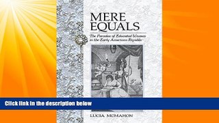 Big Deals  Mere Equals: The Paradox of Educated Women in the Early American Republic  Best Seller