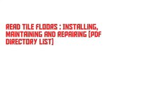 Read Tile Floors : Installing, Maintaining and Repairing [PDF Directory List]