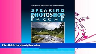 FULL ONLINE  Speaking Photoshop CC: A Plain English Guide to the Complexities of Photoshop