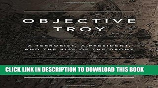 [PDF] Objective Troy: A Terrorist, a President, and the Rise of the Drone Full Online